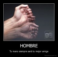 HOMBRE - Tu mano siempre será tu mejor amiga