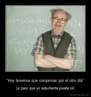 "Hoy tenemos que compensar por el otro día" - Lo peor que un estudiante puede oír.