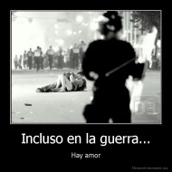 Incluso en la guerra... - Hay amor