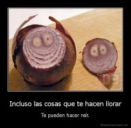 Incluso las cosas que te hacen llorar - Te pueden hacer reír.