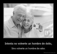 Intenta no volverte un hombre de éxito, - Sino volverte un hombre de valor.