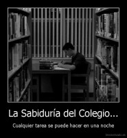 La Sabiduría del Colegio... - Cualquier tarea se puede hacer en una noche