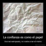 La confianza es como el papel - Una vez estropeado, no vuelve a ser el mismo