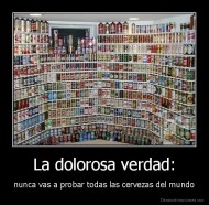 La dolorosa verdad: - nunca vas a probar todas las cervezas del mundo