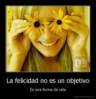 La felicidad no es un objetivo - Es una forma de vida