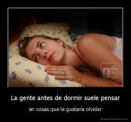 La gente antes de dormir suele pensar - en cosas que le gustaría olvidar