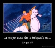 La mejor cosa de la telepatía es... - ¿¡A qué sí!?