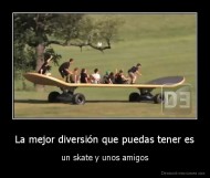 La mejor diversión que puedas tener es - un skate y unos amigos