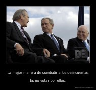 La mejor manera de combatir a los delincuentes - Es no votar por ellos.