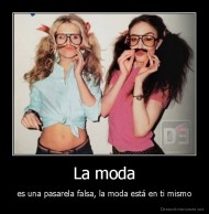La moda - es una pasarela falsa, la moda está en ti mismo