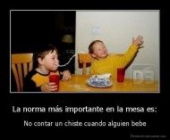 La norma más importante en la mesa es: - No contar un chiste cuando alguien bebe