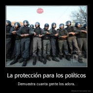 La protección para los políticos - Demuestra cuanta gente los adora.