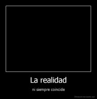 La realidad - ni siempre coincide