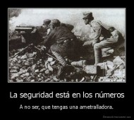La seguridad está en los números - A no ser, que tengas una ametralladora.