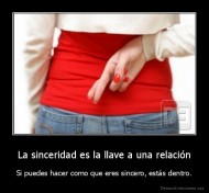 La sinceridad es la llave a una relación - Si puedes hacer como que eres sincero, estás dentro.