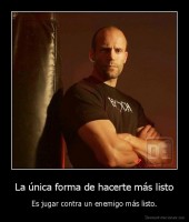 La única forma de hacerte más listo - Es jugar contra un enemigo más listo.