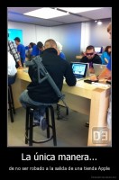 La única manera... - de no ser robado a la salida de una tienda Apple