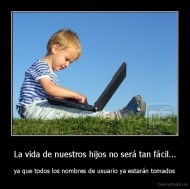 La vida de nuestros hijos no será tan fácil... - ya que todos los nombres de usuario ya estarán tomados