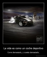 La vida es como un coche deportivo - Corre demasiado, y cuesta demasiado.