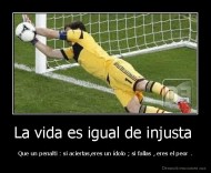 La vida es igual de injusta  - Que un penalti : si aciertas,eres un ídolo ; si fallas , eres el peor .