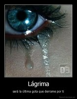 Lágrima - será la última gota que derrame por ti