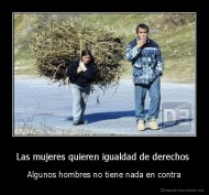 Las mujeres quieren igualdad de derechos  - Algunos hombres no tiene nada en contra