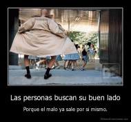Las personas buscan su buen lado - Porque el malo ya sale por si mismo.