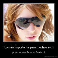Lo más importante para muchos es... - poner nuevas fotos en Facebook