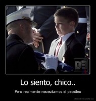 Lo siento, chico.. - Pero realmente necesitamos el petróleo
