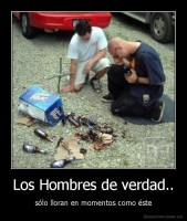 Los Hombres de verdad.. - sólo lloran en momentos como éste
