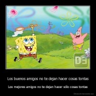 Los buenos amigos no te dejan hacer cosas tontas - Los mejores amigos no te dejan hacer sólo cosas tontas