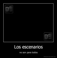 Los escenarios - no son para todos