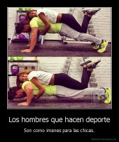 Los hombres que hacen deporte - Son como imanes para las chicas.