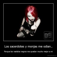 Los sacerdotes y monjas me odian.. - Porque los vestidos negros me quedan mucho mejor a mi