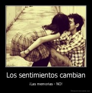 Los sentimientos cambian - ¡Las memorias - NO!