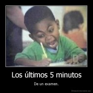 Los últimos 5 minutos - De un examen.