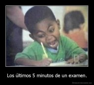 Los últimos 5 minutos de un examen. - 