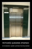 MOTIVARÍA QUEDARSE ATRAPADO  - en el ascensor cuando a primera hora hay examen