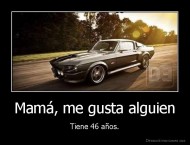 Mamá, me gusta alguien - Tiene 46 años.