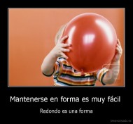 Mantenerse en forma es muy fácil  - Redondo es una forma