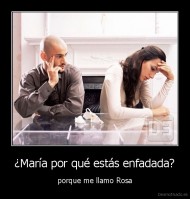 ¿María por qué estás enfadada? - porque me llamo Rosa