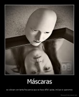 Máscaras - se colocan con tanta frecuencia que se hace difícil quitar, incluso si queremos