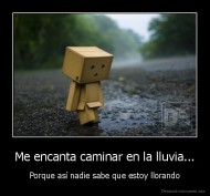 Me encanta caminar en la lluvia... - Porque así nadie sabe que estoy llorando