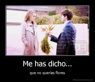 Me has dicho... - que no querías flores