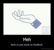 Meh - Sería un gran botón en FaceBook.