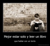Mejor estar solo y leer un libro - que hablar con un tonto