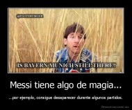 Messi tiene algo de magia... - ...por ejemplo, consigue desaparecer durante algunos partidos.