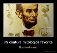 Mi criatura mitológica favorita - El político honesto.