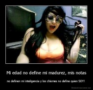 Mi edad no define mi madurez, mis notas - no definen mi inteligencia y los chismes no define quien SOY! 