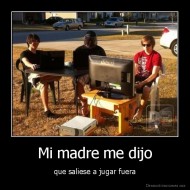 Mi madre me dijo - que saliese a jugar fuera